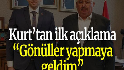 Kurt’tan ilk açıklama “Gönüller yapmaya geldim”